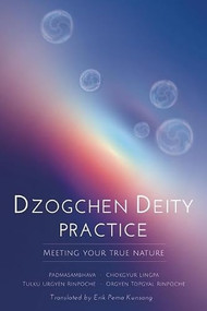 Dzogchen Deity Practice (Meeting Your True Nature) by Padmasambhava, Chokgyur  Lingpa, Tulku Urgyen Rinpoche, Orgyen Topgyal Rinpoche, Erik Pema Kunsang, 9780990997832