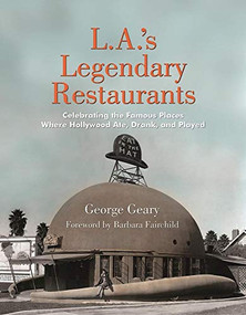 L.A.'s Legendary Restaurants (Celebrating the Famous Places Where Hollywood Ate, Drank, and Played) by George Geary, Barbara Fairchild, 9781595800893