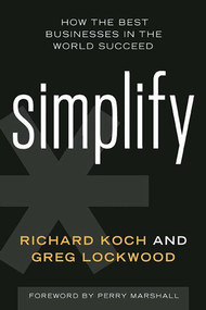 Simplify (How the Best Businesses in the World Succeed) by Richard Koch, Greg Lockwood, Perry Marshall, 9781599185996