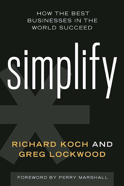 Simplify (How the Best Businesses in the World Succeed) by Richard Koch, Greg Lockwood, Perry Marshall, 9781599185996