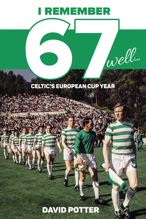 I Remember 67 Well (Celtic's European Cup Year) by David Potter, 9781785311581