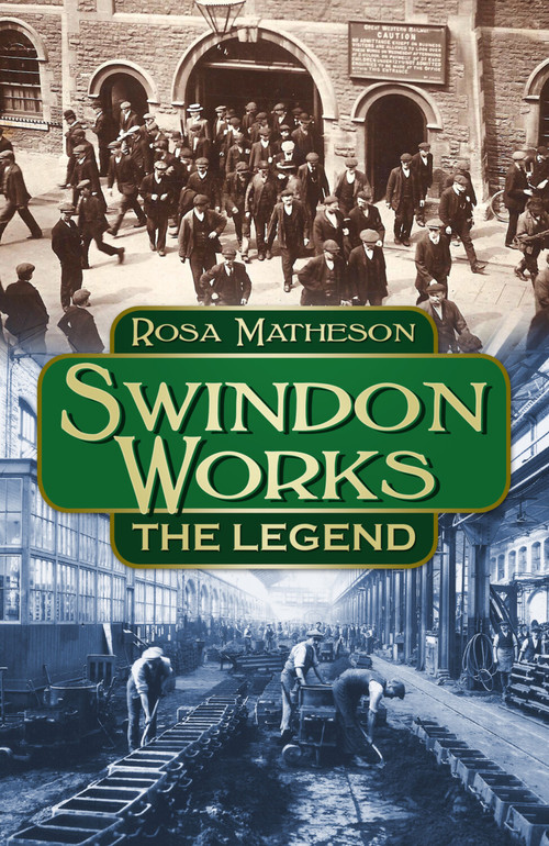 Swindon Works (The Legend) by Rosa Matheson, 9780750966245