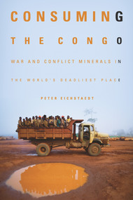 Consuming the Congo (War and Conflict Minerals in the World's Deadliest Place) - 9781613736654 by Peter Eichstaedt, 9781613736654