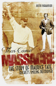 Then Came Massacre (The Extraordinary Story of England's Maurice Tate) - 9781785311475 by Justin Parkinson, 9781785311475