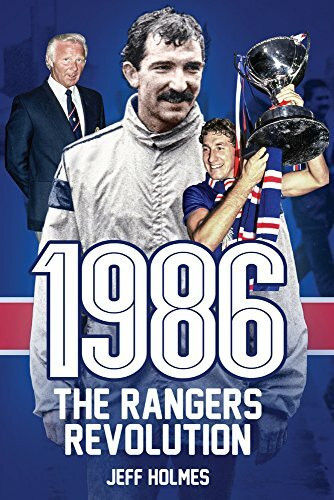 1986: The Rangers Revolution (The Year Which Changed the Club Forever) by Jeff Holmes, 9781785311666