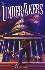 The Undertakers: Secret of the Corpse Eater by Ty Drago, 9781939765116