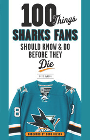 100 Things Sharks Fans Should Know and Do Before They Die by Ross McKeon, 9781629371948