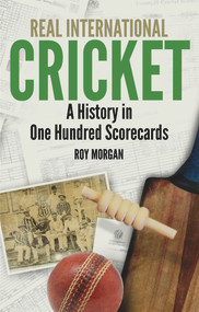 Real International Cricket (A History in One Hundred Scorecards) by Roy Morgan, 9781785311406