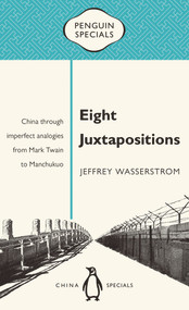 Eight Juxtapositions (China Through Imperfect Analogies from Mark Twain to Manchukuo) by Jeffrey Wasserstrom, 9780734399649