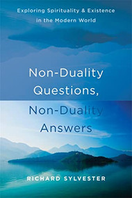 Non-Duality Questions, Non-Duality Answers (Exploring Spirituality and Existence in the Modern World) by Richard Sylvester, 9781626258181