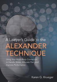 A Lawyer's Guide to the Alexander Technique by Karen G. Krueger, 9781627225939
