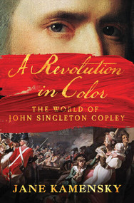 A Revolution in Color (The World of John Singleton Copley) by Jane Kamensky, 9780393240016