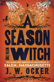 A Season with the Witch (The Magic and Mayhem of Halloween in Salem, Massachusetts) by J. W. Ocker, 9781581573398