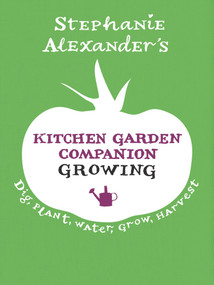 Kitchen Garden Companion: Growing (Dig, Plant, Water, Grow, Harvest) by Stephanie Alexander, 9781921384356