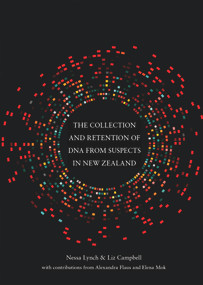 The Collection and Retention of DNA from Suspects in New Zealand by Liz Campbell, Nessa Lynch, 9781776560516