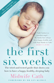 The First Six Weeks (The Tried-and-Tested Guide that Shows You How to Have a Happy, Healthy Sleeping Baby) by Midwife Cath, Len Kliman, 9781743439968