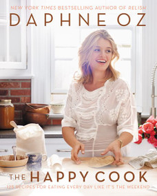 The Happy Cook (125 Recipes for Eating Every Day Like It's the Weekend) by Daphne Oz, 9780062426901