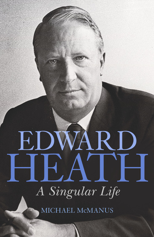 Edward Heath (A Singular Life) by Michael McManus, 9781783962648