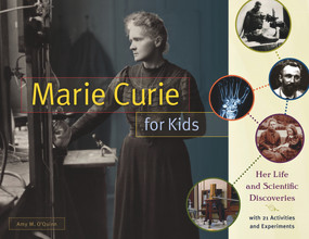 Marie Curie for Kids (Her Life and Scientific Discoveries, with 21 Activities and Experiments) by Amy M. O'Quinn, 9781613733202