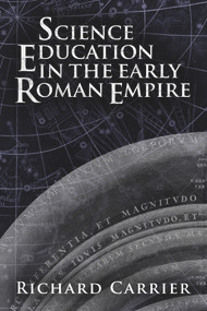 Science Education in the Early Roman Empire by Richard Carrier, 9781634310901
