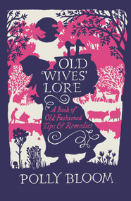 Old Wives' Lore (A Book of Old-Fashioned Tips & Remedies) by Polly Bloom, 9781782435174