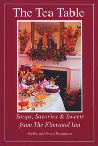 The Tea Table (Soups, Savories & Sweets from The Elmwood Inn) by Bruce Richardson, Shelley Richardson, 9780966347814
