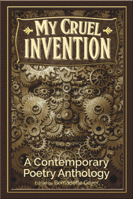 My Cruel Invention (A Contemporary Poetry Anthology) by Kelly Cherry, Joel Allegretti, Marjorie Maddox, Bernadette Geyer, 9780996626200