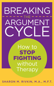 Breaking the Argument Cycle (How To Stop Fighting Without Therapy) by Sharon Rivkin, 9780762754588