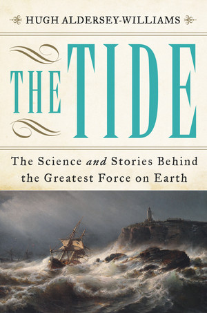 The Tide (The Science and Stories Behind the Greatest Force on Earth) by Hugh Aldersey-Williams, 9780393241631
