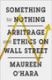 Something for Nothing (Arbitrage and Ethics on Wall Street) by Maureen O'Hara, 9780393285512