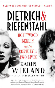 Dietrich & Riefenstahl (Hollywood, Berlin, and a Century in Two Lives) by Karin Wieland, Shelley Frisch, 9781631492280