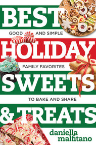 Best Holiday Sweets & Treats (Good and Simple Family Favorites to Bake and Share) by Daniella Malfitano, 9781581574555