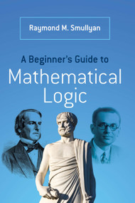 A Beginner's Guide to Mathematical Logic by Raymond M. Smullyan, 9780486492377