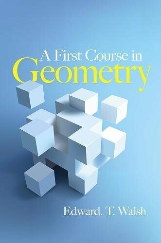 A First Course in Geometry by Edward T Walsh, 9780486780207