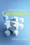 A First Course in Geometry by Edward T Walsh, 9780486780207