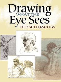 Drawing What the Eye Sees by Ted Seth Jacobs, 9780486491066