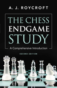 The Chess Endgame Study (A Comprehensive Introduction Second Edition) by A. J. Roycroft, 9780486241869