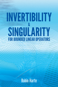 Invertibility and Singularity for Bounded Linear Operators by Robin Harte, 9780486810300