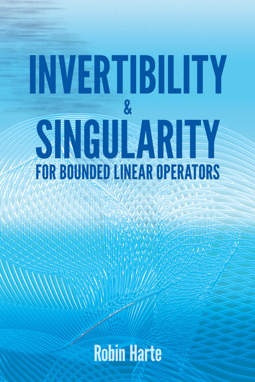 Invertibility and Singularity for Bounded Linear Operators by Robin Harte, 9780486810300