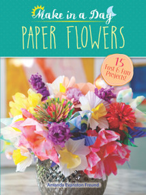 Make in a Day: Paper Flowers by Amanda Evanston Freund, 9780486810867