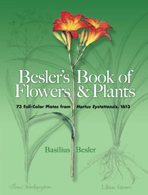 Besler's Book of Flowers and Plants (73 Full-Color Plates from Hortus Eystettensis, 1613) by Basilius Besler, 9780486460055