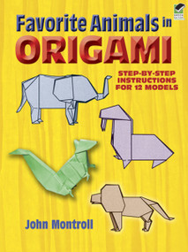 Favorite Animals in Origami (Step-By-Step Instructions For 12 Models) by John Montroll, 9780486291369