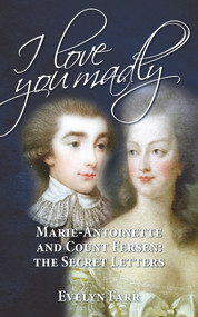 I Love You Madly (Marie-Antoinette and Count Fersen: The Secret Letters) by Evelyn Farr, 9780720618778