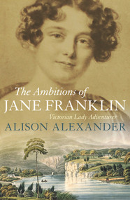 The Ambitions of Jane Franklin (Victorian Lady Adventurer) by Alison Alexander, 9781760292546