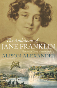 The Ambitions of Jane Franklin (Victorian Lady Adventurer) by Alison Alexander, 9781760292546