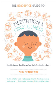 The Headspace Guide to Meditation and Mindfulness (How Mindfulness Can Change Your Life in Ten Minutes a Day) by Andy Puddicombe, 9781250104908