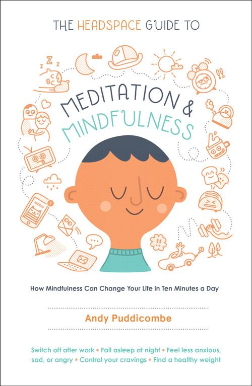 The Headspace Guide to Meditation and Mindfulness (How Mindfulness Can Change Your Life in Ten Minutes a Day) by Andy Puddicombe, 9781250104908