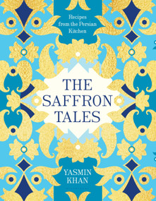 The Saffron Tales (Recipes from the Persian Kitchen) by Yasmin Khan, 9781632867100