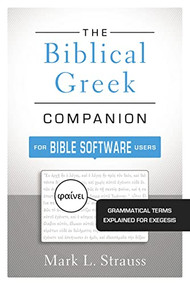 The Biblical Greek Companion for Bible Software Users (Grammatical Terms Explained for Exegesis) by Mark L. Strauss, 9780310521341