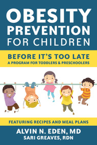Obesity Prevention for Children (Before It's Too Late: A Program for Toddlers & Preschoolers) by Alvin Eden, M.D., Sari Greaves, RDN, 9781578266470